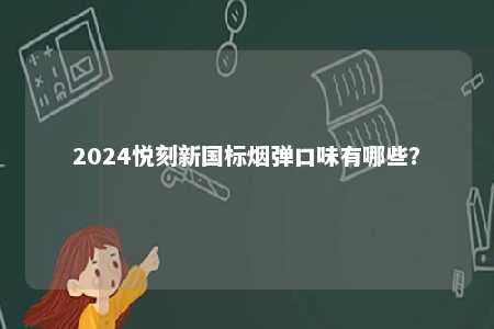 2024悦刻新国标烟弹口味有哪些？ 